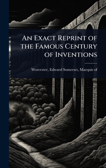 An Exact Reprint of the Famous Century of Inventions