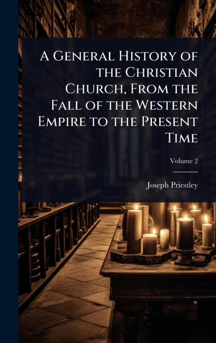 A General History of the Christian Church, From the Fall of the Western Empire to the Present Time