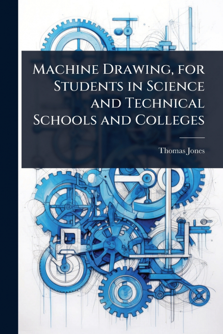Machine Drawing, for Students in Science and Technical Schools and Colleges
