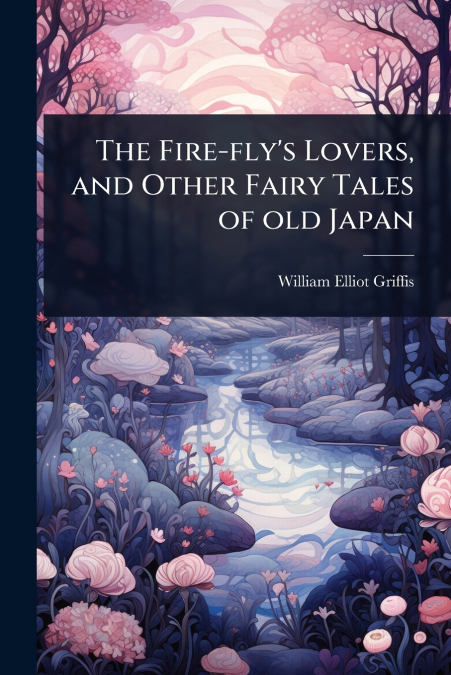 The Fire-fly’s Lovers, and Other Fairy Tales of old Japan