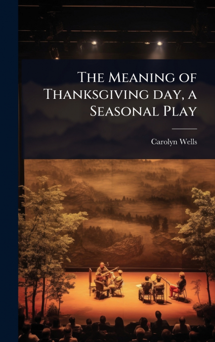 The Meaning of Thanksgiving day, a Seasonal Play