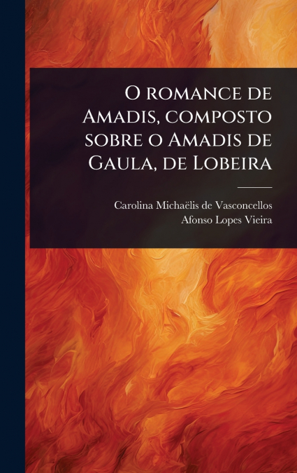 O romance de Amadis, composto sobre o Amadis de Gaula, de Lobeira