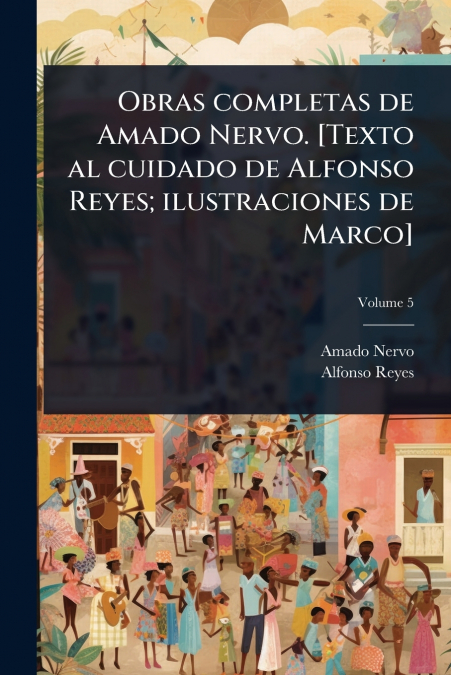 Obras completas de Amado Nervo. [Texto al cuidado de Alfonso Reyes; ilustraciones de Marco]