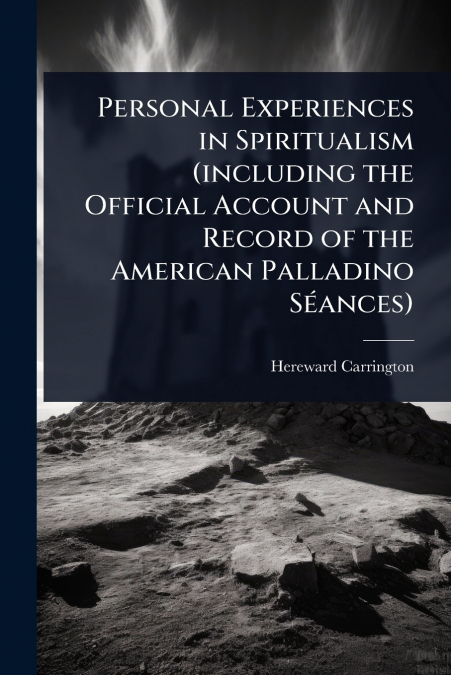 Personal Experiences in Spiritualism (including the Official Account and Record of the American Palladino SÃ©ances)