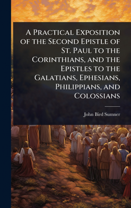 A Practical Exposition of the Second Epistle of St. Paul to the Corinthians, and the Epistles to the Galatians, Ephesians, Philippians, and Colossians