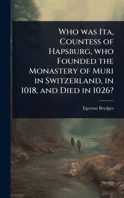 Who was Ita, Countess of Hapsburg, who Founded the Monastery of Muri in Switzerland, in 1018, and Died in 1026?