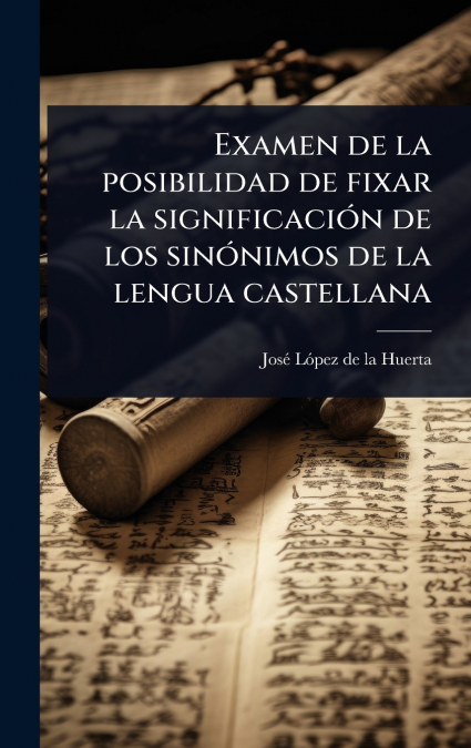 Examen de la posibilidad de fixar la significaciÃ³n de los sinÃ³nimos de la lengua castellana