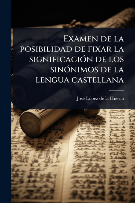 Examen de la posibilidad de fixar la significaciÃ³n de los sinÃ³nimos de la lengua castellana