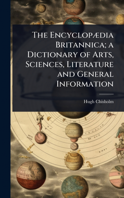 The EncyclopÃ¦dia Britannica; a Dictionary of Arts, Sciences, Literature and General Information