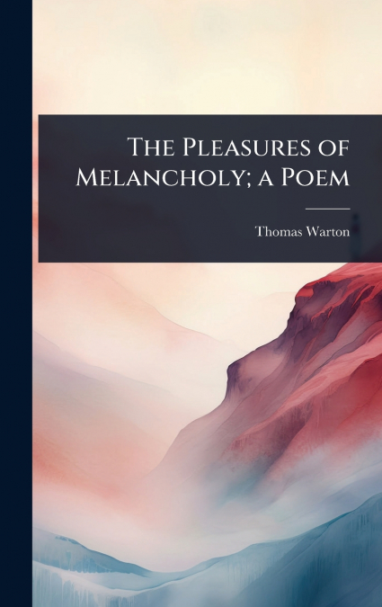 The Pleasures of Melancholy; a Poem