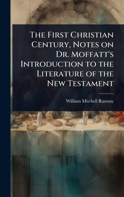 The First Christian Century, Notes on Dr. Moffatt’s Introduction to the Literature of the New Testament