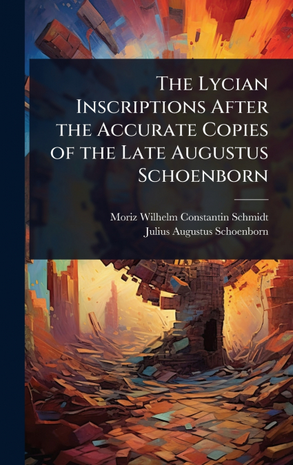 The Lycian Inscriptions After the Accurate Copies of the Late Augustus Schoenborn