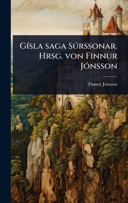 GÃ­sla saga SÃºrssonar. Hrsg. von Finnur JÃ³nsson