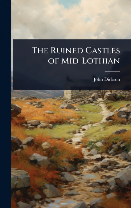 The Ruined Castles of Mid-Lothian