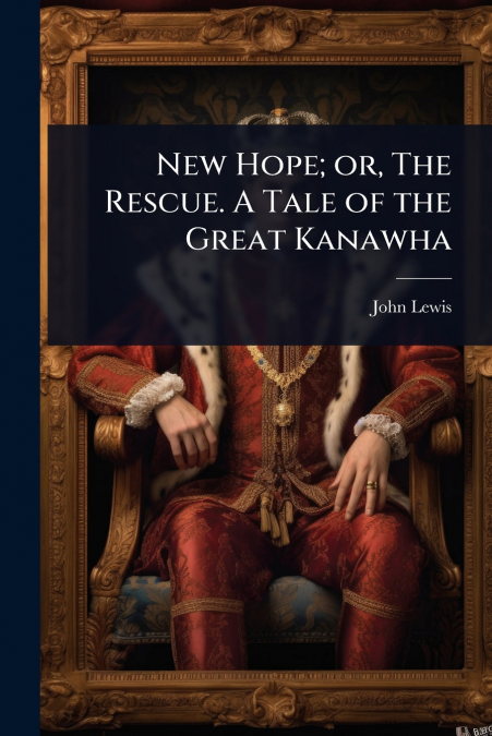 New Hope; or, The Rescue. A Tale of the Great Kanawha