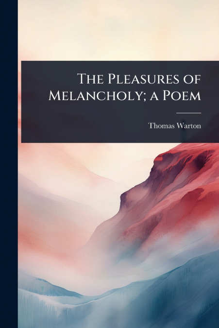 The Pleasures of Melancholy; a Poem