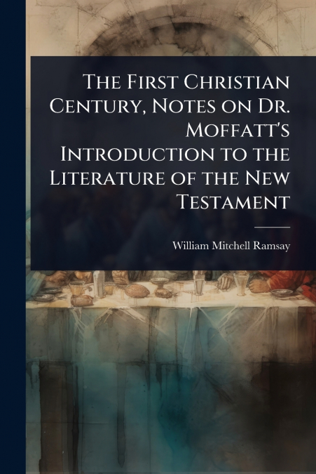 The First Christian Century, Notes on Dr. Moffatt’s Introduction to the Literature of the New Testament