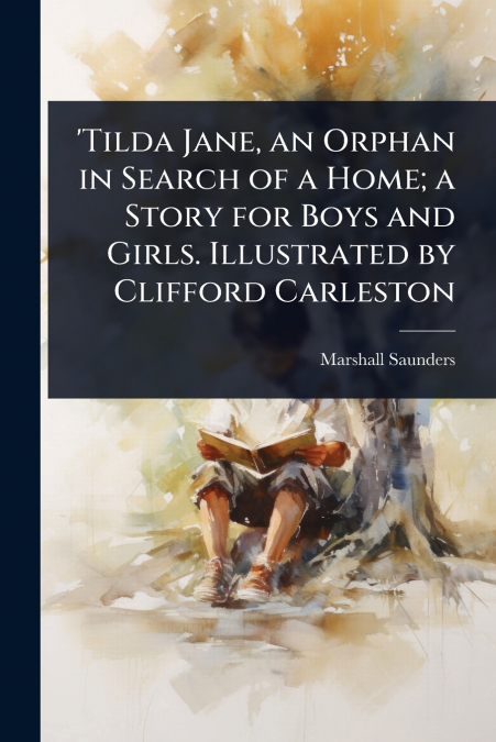 ’Tilda Jane, an Orphan in Search of a Home; a Story for Boys and Girls. Illustrated by Clifford Carleston
