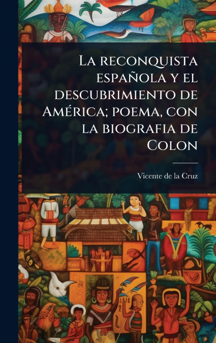 La reconquista espaÃ±ola y el descubrimiento de AmÃ©rica; poema, con la biografia de Colon