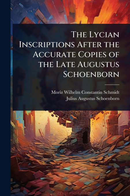 The Lycian Inscriptions After the Accurate Copies of the Late Augustus Schoenborn