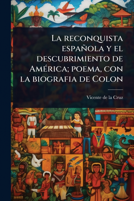 La reconquista espaÃ±ola y el descubrimiento de AmÃ©rica; poema, con la biografia de Colon