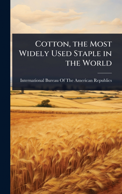 Cotton, the Most Widely Used Staple in the World