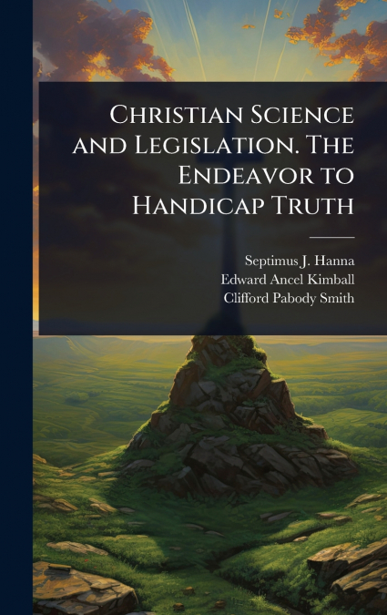 Christian Science and Legislation. The Endeavor to Handicap Truth