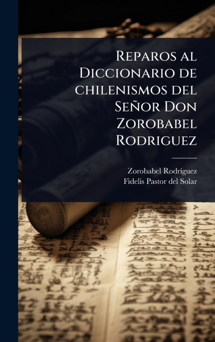 Reparos al Diccionario de chilenismos del SeÃ±or Don Zorobabel Rodriguez