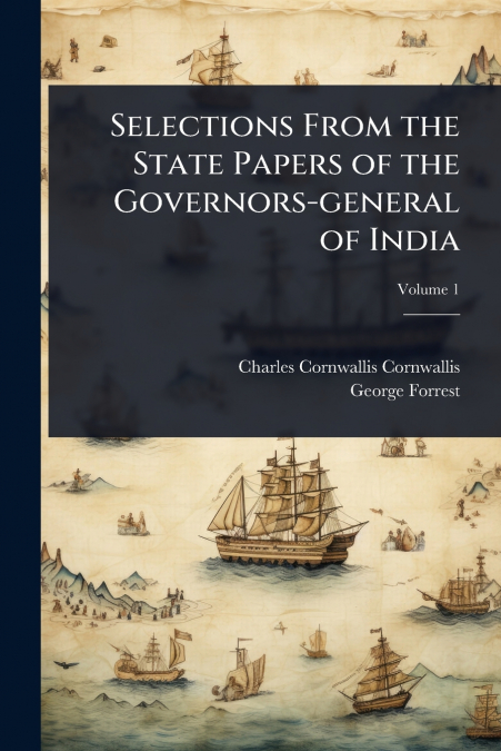 Selections From the State Papers of the Governors-general of India
