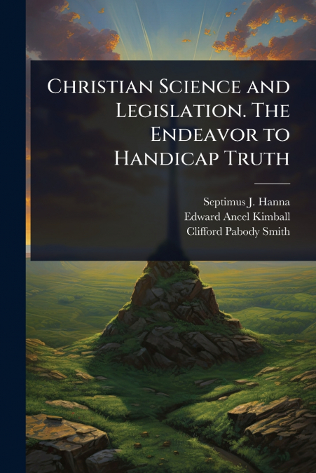 Christian Science and Legislation. The Endeavor to Handicap Truth