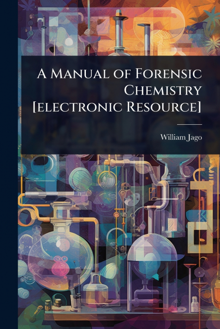 A Manual of Forensic Chemistry [electronic Resource]