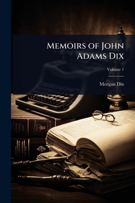 Memoirs of John Adams Dix