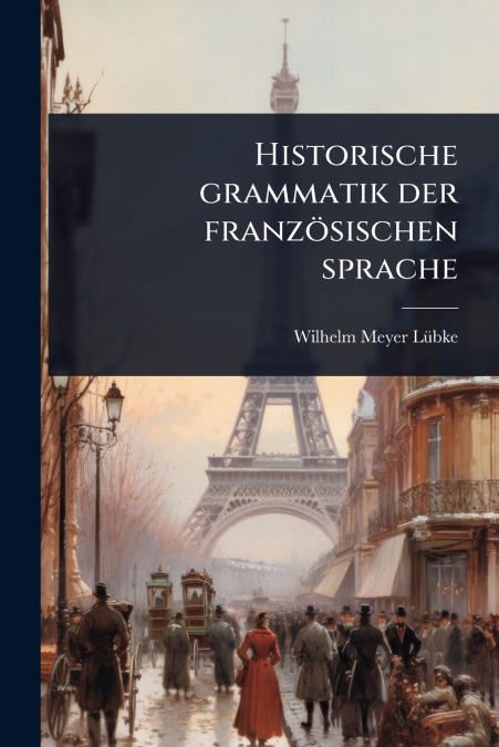 Historische grammatik der franzÃ¶sischen sprache