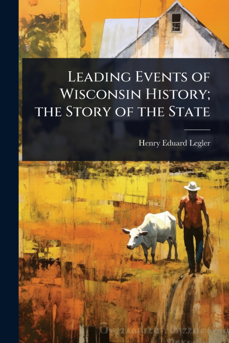 Leading Events of Wisconsin History; the Story of the State