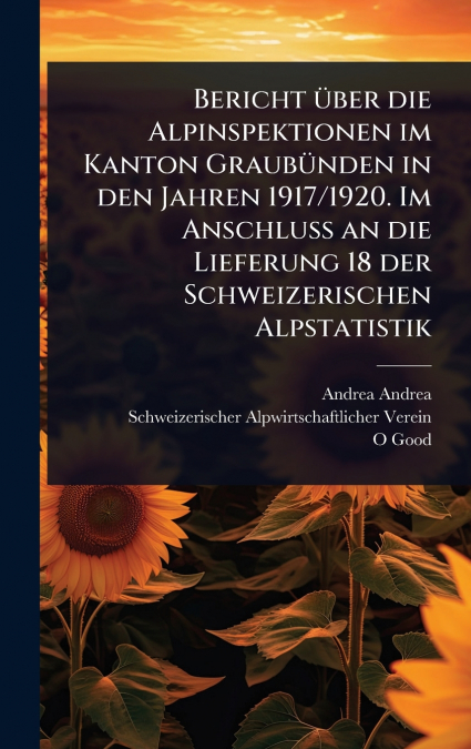 Bericht Ã¼ber die Alpinspektionen im Kanton GraubÃ¼nden in den Jahren 1917/1920. Im Anschluss an die Lieferung 18 der Schweizerischen Alpstatistik
