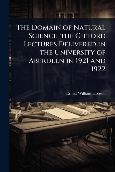 The Domain of Natural Science; the Gifford Lectures Delivered in the University of Aberdeen in 1921 and 1922