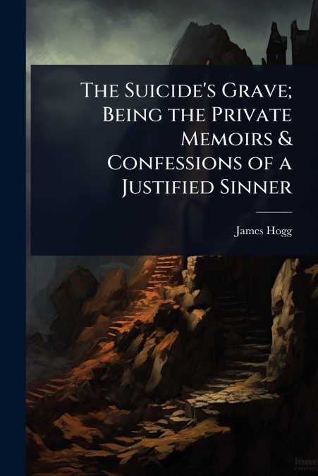 The Suicide’s Grave; Being the Private Memoirs & Confessions of a Justified Sinner