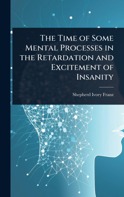 The Time of Some Mental Processes in the Retardation and Excitement of Insanity