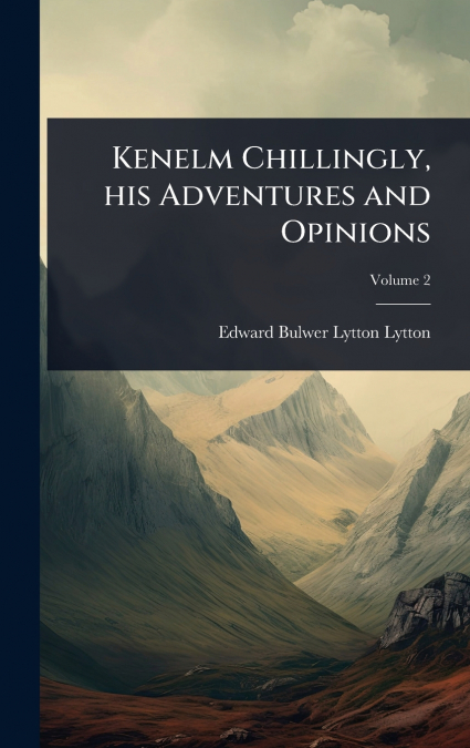 Kenelm Chillingly, his Adventures and Opinions