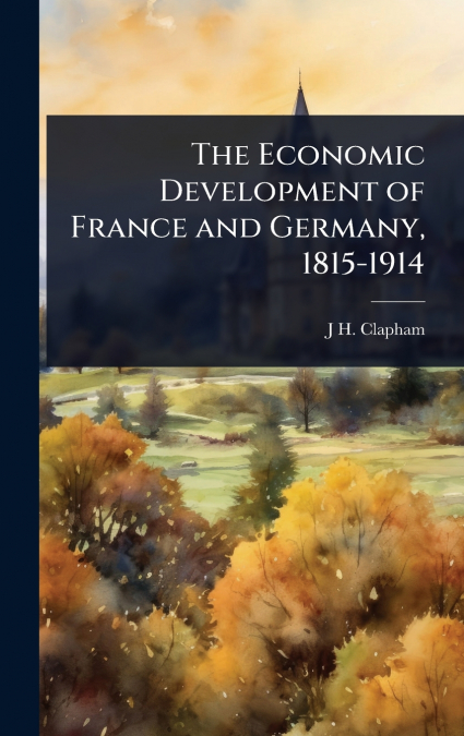 The Economic Development of France and Germany, 1815-1914