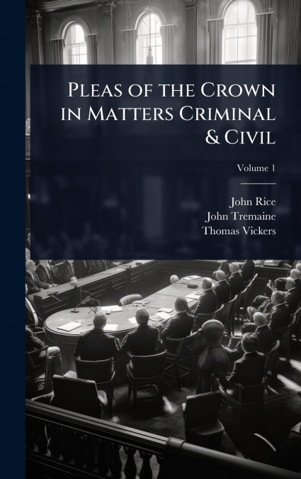 Pleas of the Crown in Matters Criminal & Civil