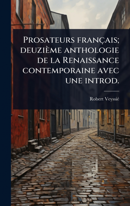 Prosateurs franÃ§ais; deuziÃ¨me anthologie de la Renaissance contemporaine avec une introd.