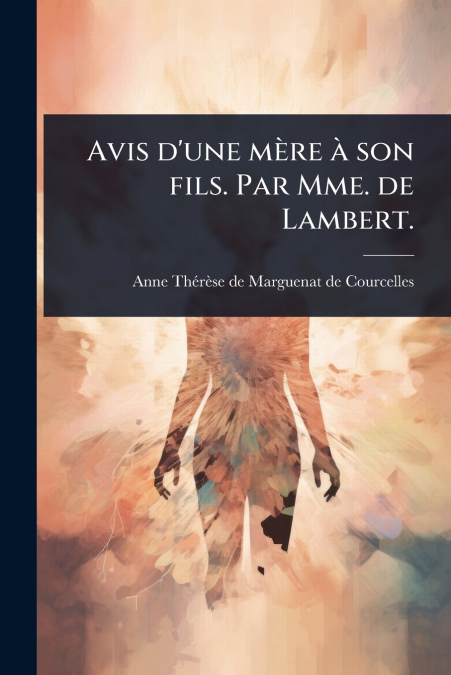 Avis d’une mÃ¨re Ã  son fils. Par Mme. de Lambert.