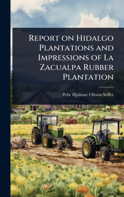 Report on Hidalgo Plantations and Impressions of La Zacualpa Rubber Plantation
