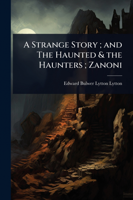 A Strange Story ; and The Haunted & the Haunters ; Zanoni