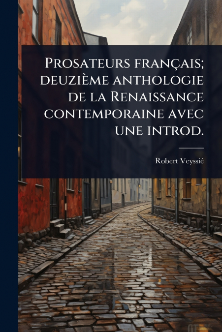 Prosateurs franÃ§ais; deuziÃ¨me anthologie de la Renaissance contemporaine avec une introd.