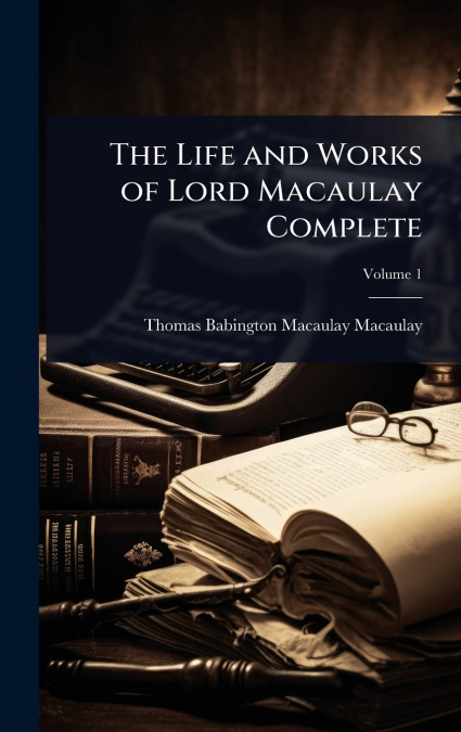 The Life and Works of Lord Macaulay Complete