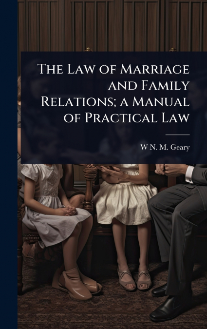 The Law of Marriage and Family Relations; a Manual of Practical Law