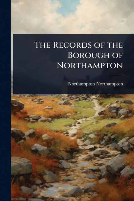 The Records of the Borough of Northampton