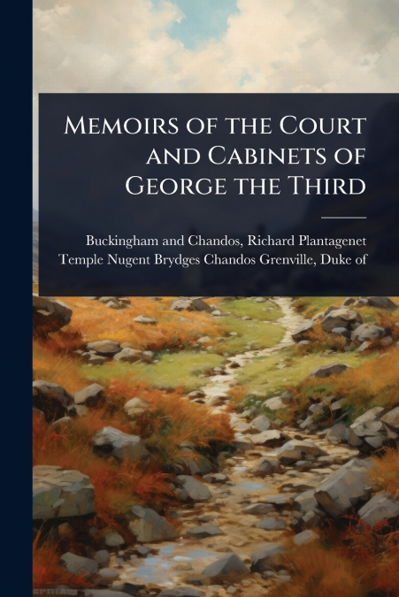 Memoirs of the Court and Cabinets of George the Third